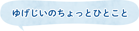 ゆげじいのちょっとひとこと